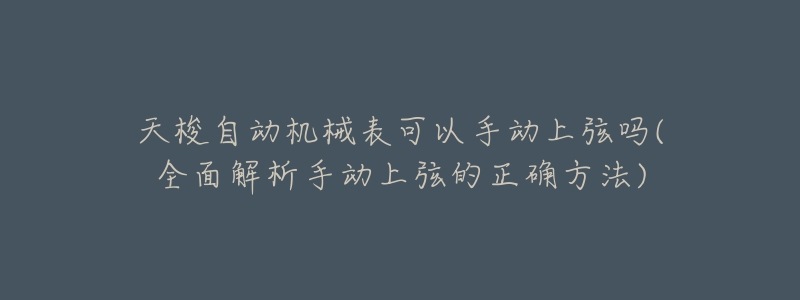 天梭自动机械表可以手动上弦吗(全面解析手动上弦的正确方法)-名表号 天梭自动机械表可以手动上弦吗(全面解析手动上弦的正确方法)