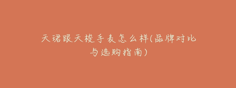 天珺跟天梭手表怎么样(品牌对比与选购指南)-名表号 天珺跟天梭手表怎么样(品牌对比与选购指南)