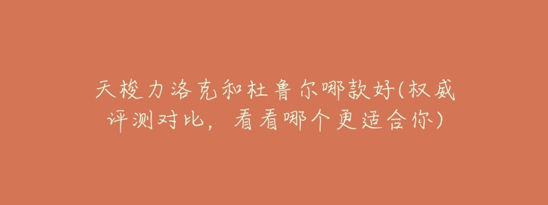 天梭力洛克和杜鲁尔哪款好(权威评测对比,看看哪个更适合你)-名表号 天梭力洛克和杜鲁尔哪款好(权威评测对比,看看哪个更适合你)