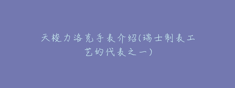 天梭力洛克手表介绍(瑞士制表工艺的代表之一)-名表号 天梭力洛克手表介绍(瑞士制表工艺的代表之一)