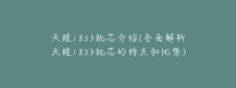 天梭1853机芯介绍(全面解析天梭1853机芯的特点和优势)-名表号 天梭1853机芯介绍(全面解析天梭1853机芯的特点和优势)
