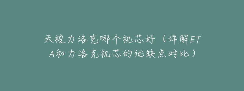 天梭力洛克哪个机芯好(详解ETA和力洛克机芯的优缺点对比)-名表号 天梭力洛克哪个机芯好(详解ETA和力洛克机芯的优缺点对比)