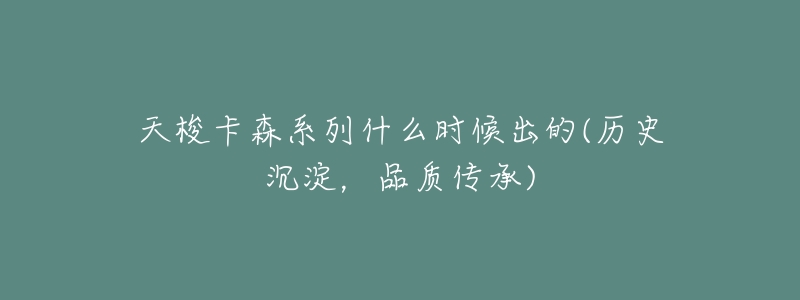天梭卡森系列什么时候出的(历史沉淀,品质传承)-名表号 天梭卡森系列什么时候出的(历史沉淀,品质传承)