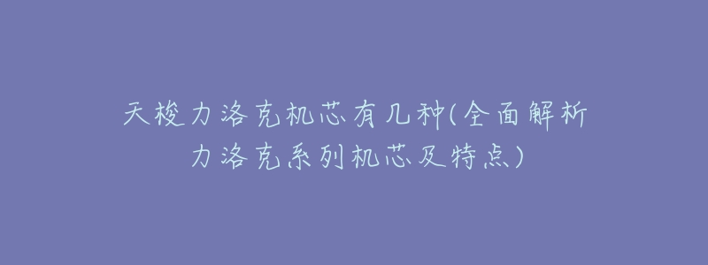 天梭力洛克机芯有几种(全面解析力洛克系列机芯及特点)-名表号 天梭力洛克机芯有几种(全面解析力洛克系列机芯及特点)