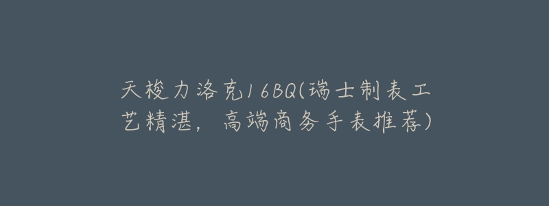 天梭力洛克16BQ(瑞士制表工艺精湛,高端商务手表推荐)-名表号 天梭力洛克16BQ(瑞士制表工艺精湛,高端商务手表推荐)