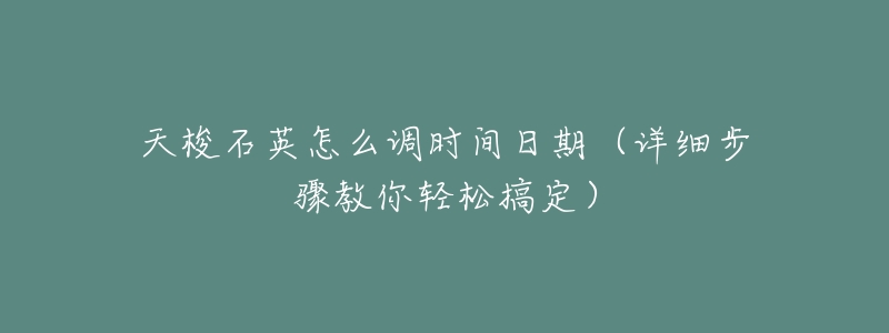天梭石英怎么调时间日期(详细步骤教你轻松搞定)-名表号 天梭石英怎么调时间日期(详细步骤教你轻松搞定)
