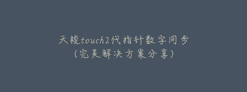 天梭touch2代指针数字同步(完美解决方案分享)-名表号 天梭touch2代指针数字同步(完美解决方案分享)