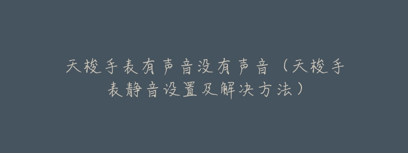 天梭手表有声音没有声音(天梭手表静音设置及解决方法)-名表号 天梭手表有声音没有声音(天梭手表静音设置及解决方法)