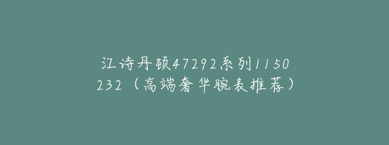 江诗丹顿47292系列1150232（高端奢华腕表推荐）