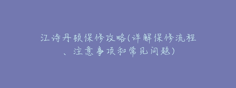 江诗丹顿保修攻略(详解保修流程、注意事项和常见问题)-名表号 江诗丹顿保修攻略(详解保修流程、注意事项和常见问题)