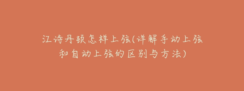 江诗丹顿怎样上弦(详解手动上弦和自动上弦的区别与方法)-名表号 江诗丹顿怎样上弦(详解手动上弦和自动上弦的区别与方法)