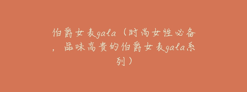 伯爵女表gala(时尚女性必备,品味高贵的伯爵女表gala系列)-名表号 伯爵女表gala(时尚女性必备,品味高贵的伯爵女表gala系列)