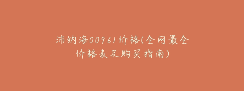沛纳海00961价格(全网最全价格表及购买指南)-名表号 沛纳海00961价格(全网最全价格表及购买指南)