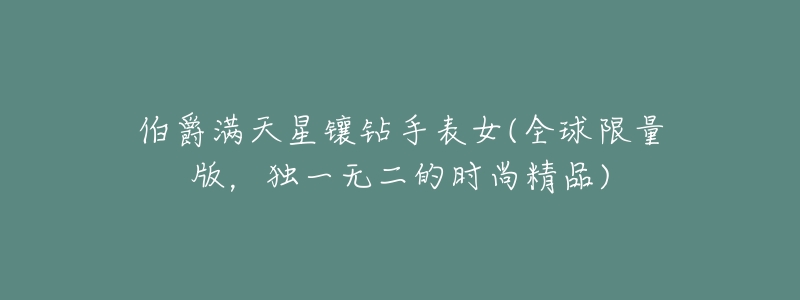 伯爵满天星镶钻手表女(全球限量版,独一无二的时尚精品)-名表号 伯爵满天星镶钻手表女(全球限量版,独一无二的时尚精品)