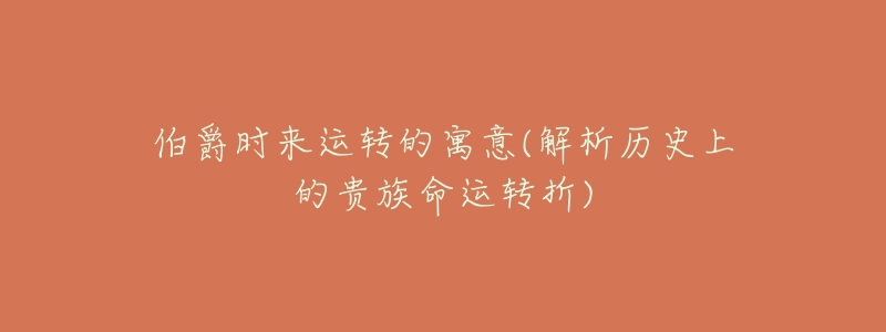 伯爵时来运转的寓意(解析历史上的贵族命运转折)-名表号 伯爵时来运转的寓意(解析历史上的贵族命运转折)