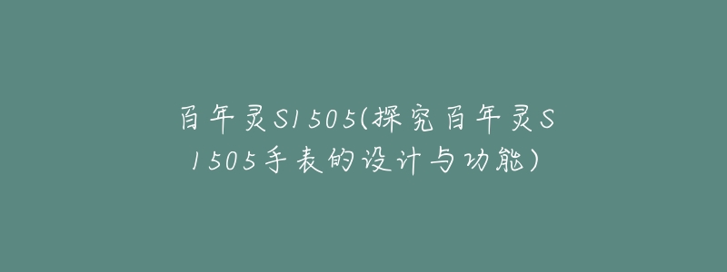 百年灵S1505(探究百年灵S1505手表的设计与功能)