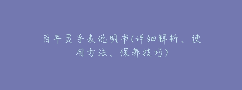 百年灵手表说明书(详细解析、使用方法、保养技巧)-名表号 百年灵手表说明书(详细解析、使用方法、保养技巧)