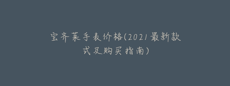 宝齐莱手表价格(2021最新款式及购买指南)-名表号 宝齐莱手表价格(2021最新款式及购买指南)