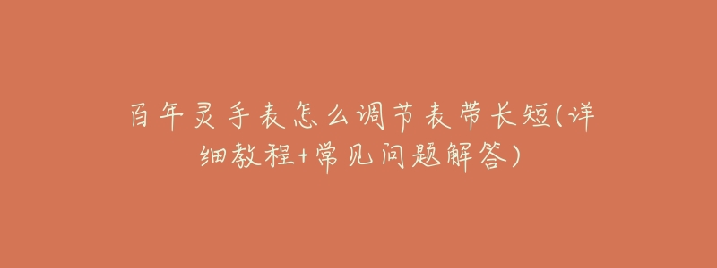 百年灵手表怎么调节表带长短(详细教程+常见问题解答)-名表号 百年灵手表怎么调节表带长短(详细教程+常见问题解答)