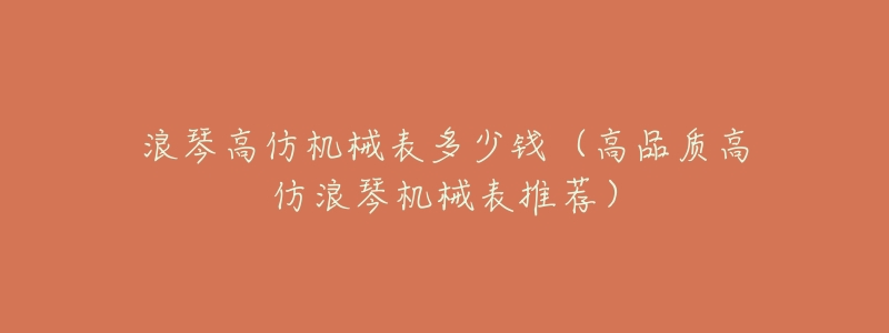 浪琴高仿机械表多少钱(高品质高仿浪琴机械表推荐)-名表号 浪琴高仿机械表多少钱(高品质高仿浪琴机械表推荐)