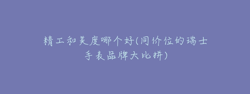 精工和美度哪个好(同价位的瑞士手表品牌大比拼)-名表号 精工和美度哪个好(同价位的瑞士手表品牌大比拼)