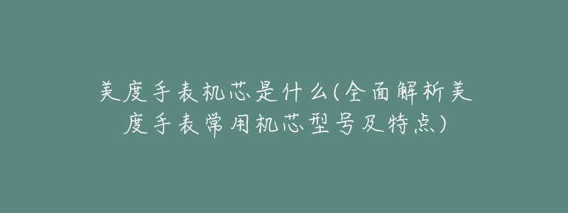 美度手表机芯是什么(全面解析美度手表常用机芯型号及特点)-名表号 美度手表机芯是什么(全面解析美度手表常用机芯型号及特点)