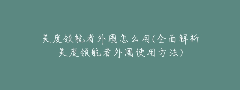 美度领航者外圈怎么用(全面解析美度领航者外圈使用方法)-名表号 美度领航者外圈怎么用(全面解析美度领航者外圈使用方法)