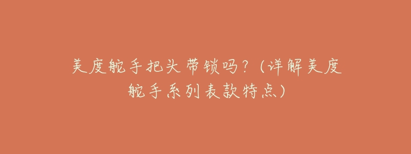 美度舵手把头带锁吗?(详解美度舵手系列表款特点)-名表号 美度舵手把头带锁吗?(详解美度舵手系列表款特点)