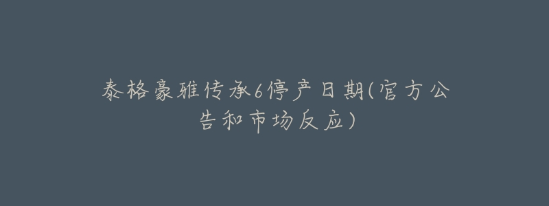 泰格豪雅传承6停产日期(官方公告和市场反应)-名表号 泰格豪雅传承6停产日期(官方公告和市场反应)