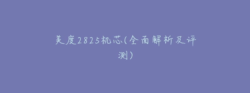 美度2825机芯(全面解析及评测)-名表号 美度2825机芯(全面解析及评测)