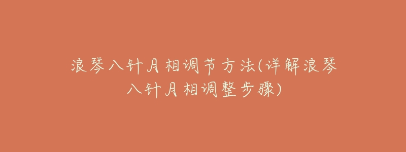 浪琴八针月相调节方法(详解浪琴八针月相调整步骤)-名表号 浪琴八针月相调节方法(详解浪琴八针月相调整步骤)