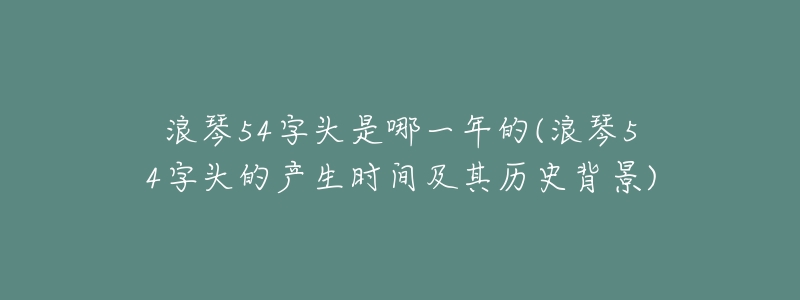 浪琴54字头是哪一年的(浪琴54字头的产生时间及其历史背景)-名表号 浪琴54字头是哪一年的(浪琴54字头的产生时间及其历史背景)
