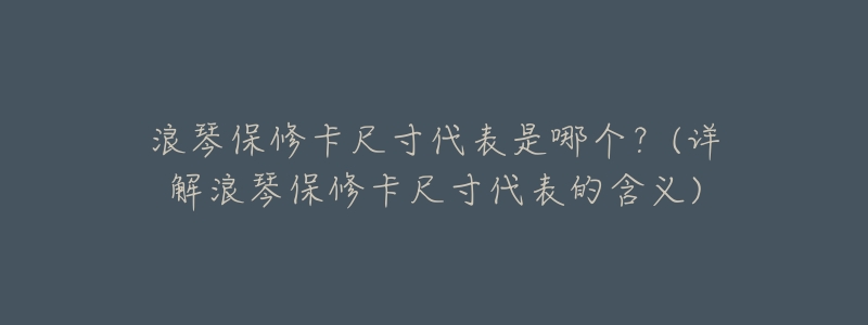 浪琴保修卡尺寸代表是哪个?(详解浪琴保修卡尺寸代表的含义)-名表号 浪琴保修卡尺寸代表是哪个?(详解浪琴保修卡尺寸代表的含义)
