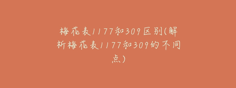 梅花表1177和309区别(解析梅花表1177和309的不同点)-名表号 梅花表1177和309区别(解析梅花表1177和309的不同点)