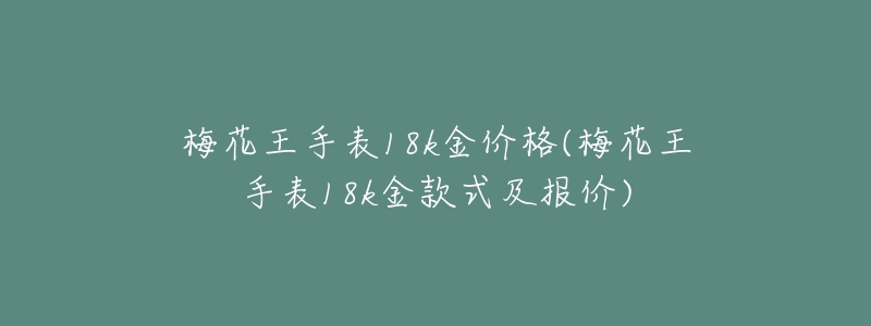 梅花王手表18k金价格(梅花王手表18k金款式及报价)-名表号 梅花王手表18k金价格(梅花王手表18k金款式及报价)