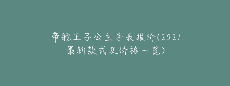 帝舵王子公主手表报价(2021最新款式及价格一览)-名表号 帝舵王子公主手表报价(2021最新款式及价格一览)