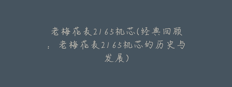 老梅花表2165机芯(经典回顾:老梅花表2165机芯的历史与发展)-名表号 老梅花表2165机芯(经典回顾:老梅花表2165机芯的历史与发展)