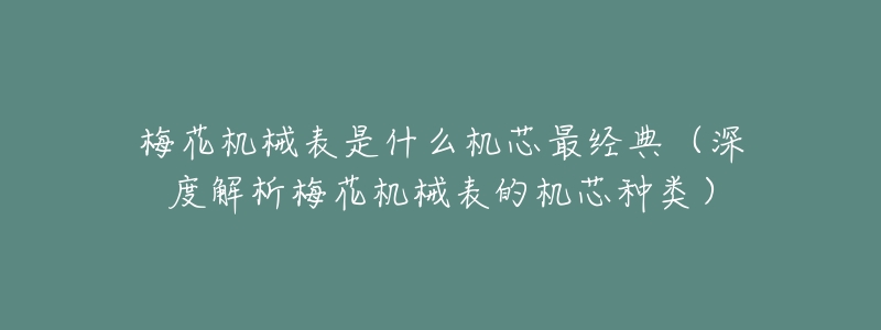 梅花机械表是什么机芯最经典(深度解析梅花机械表的机芯种类)-名表号 梅花机械表是什么机芯最经典(深度解析梅花机械表的机芯种类)