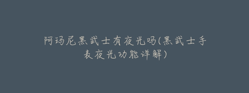 阿玛尼黑武士有夜光吗(黑武士手表夜光功能详解)-名表号 阿玛尼黑武士有夜光吗(黑武士手表夜光功能详解)