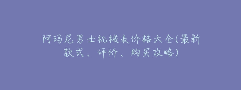 阿玛尼男士机械表价格大全(最新款式、评价、购买攻略)-名表号 阿玛尼男士机械表价格大全(最新款式、评价、购买攻略)