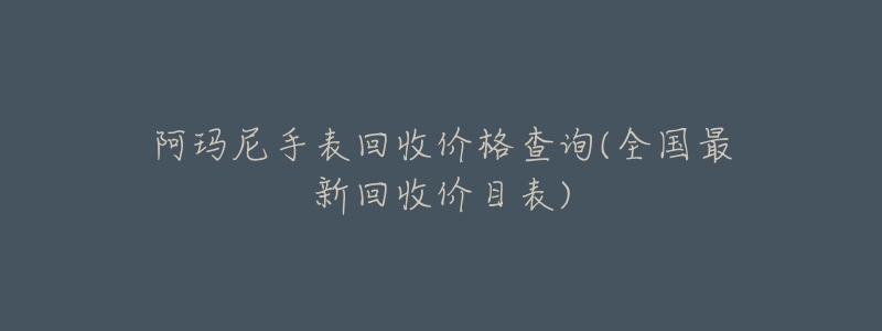 阿玛尼手表回收价格查询(全国最新回收价目表)