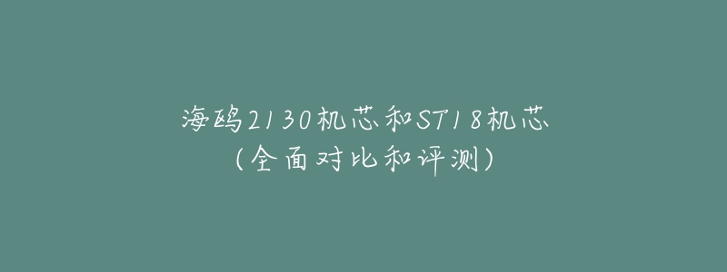 海鸥2130机芯和ST18机芯(全面对比和评测)-名表号 海鸥2130机芯和ST18机芯(全面对比和评测)