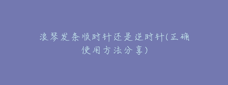 浪琴发条顺时针还是逆时针(正确使用方法分享)-名表号 浪琴发条顺时针还是逆时针(正确使用方法分享)