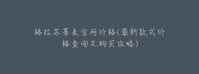 格拉苏蒂表官网价格(最新款式价格查询及购买攻略)-名表号 格拉苏蒂表官网价格(最新款式价格查询及购买攻略)