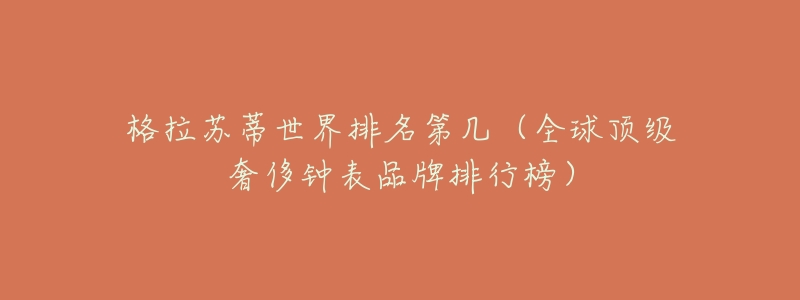格拉苏蒂世界排名第几(全球顶级奢侈钟表品牌排行榜)-名表号 格拉苏蒂世界排名第几(全球顶级奢侈钟表品牌排行榜)
