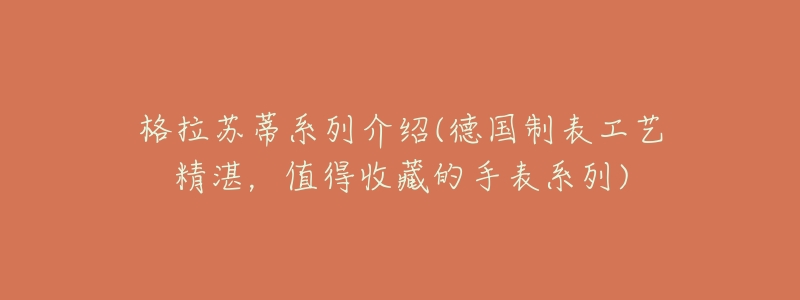 格拉苏蒂系列介绍(德国制表工艺精湛,值得收藏的手表系列)-名表号 格拉苏蒂系列介绍(德国制表工艺精湛,值得收藏的手表系列)