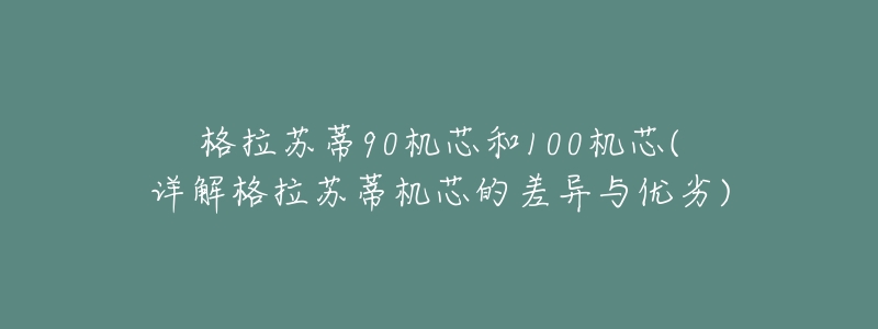 格拉苏蒂90机芯和100机芯(详解格拉苏蒂机芯的差异与优劣)-名表号 格拉苏蒂90机芯和100机芯(详解格拉苏蒂机芯的差异与优劣)
