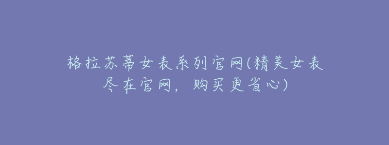 格拉苏蒂女表系列官网(精美女表尽在官网,购买更省心)-名表号 格拉苏蒂女表系列官网(精美女表尽在官网,购买更省心)