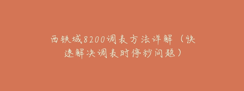 西铁城8200调表方法详解(快速解决调表时停秒问题)-名表号 西铁城8200调表方法详解(快速解决调表时停秒问题)