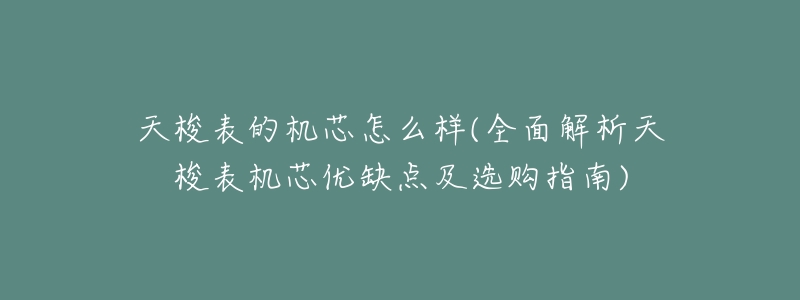 天梭表的机芯怎么样(全面解析天梭表机芯优缺点及选购指南)-名表号 天梭表的机芯怎么样(全面解析天梭表机芯优缺点及选购指南)